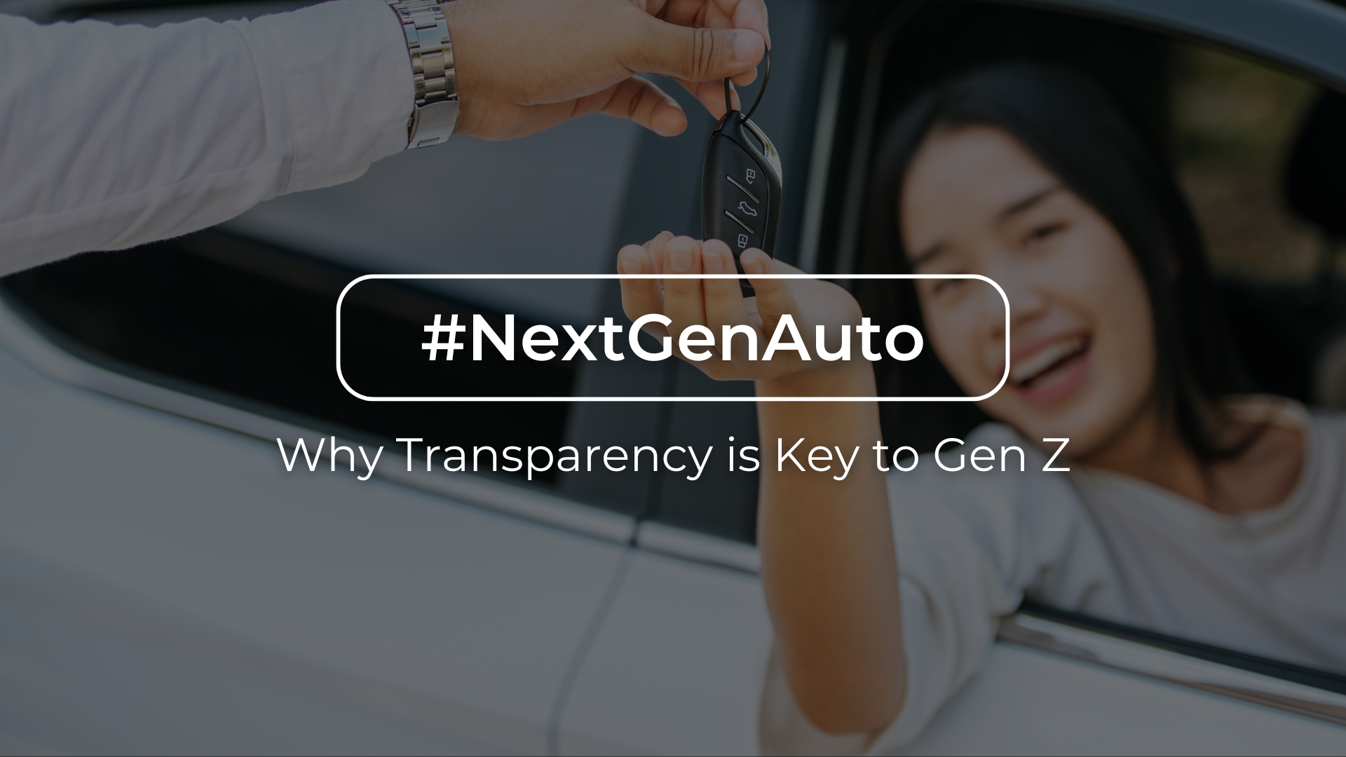 #NextGenAuto Next Gen Z - Transparency is Key to Gen Z - blog cover car dealer handing keys to a Gen Z woman in the driver's seat